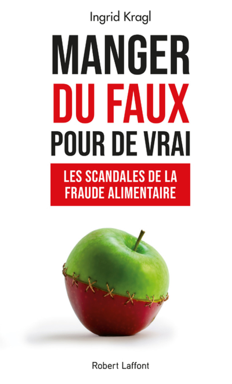 Manger du faux pour de vrai - Les Scandales de la fraude alimentaire - Ingrid Kragl - ROBERT LAFFONT