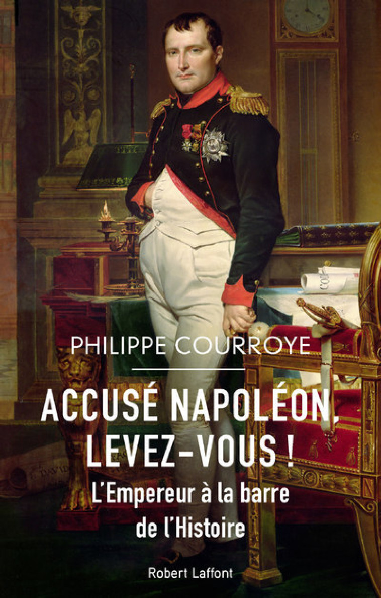 Accusé Napoléon, levez-vous ! - L'Empereur à la barre de l'Histoire - Philippe Courroye - ROBERT LAFFONT