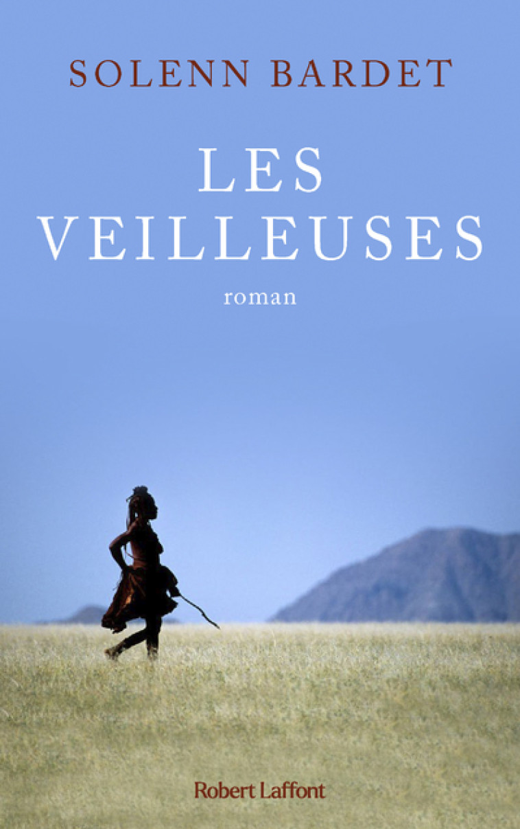 Les Veilleuses - L'Histoire d'une femme himba face à l'avancée de la modernité en Namibie - Solenn Bardet - ROBERT LAFFONT