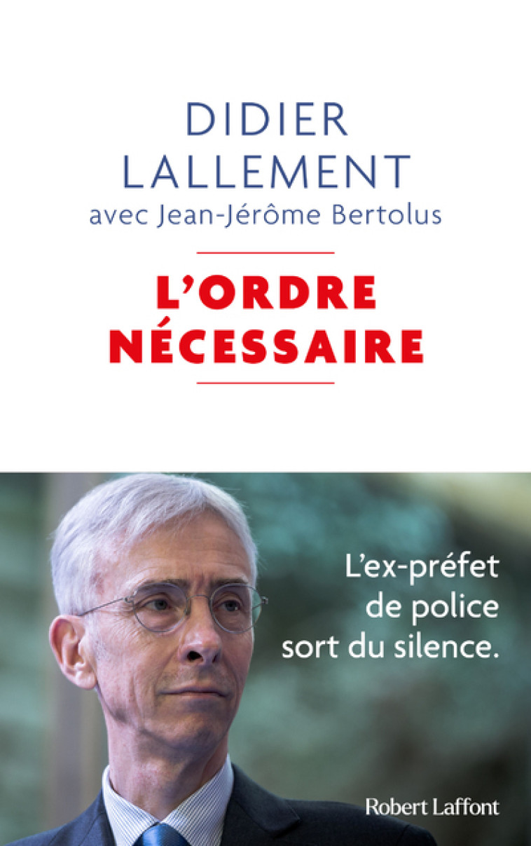 L'Ordre nécessaire - L'ex-préfet de police sort du silence - Didier Lallement - ROBERT LAFFONT