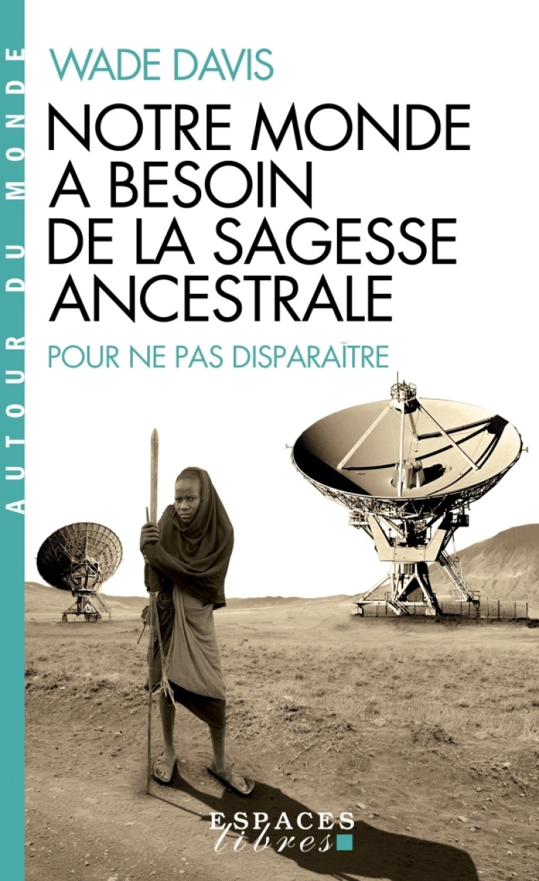 Notre monde a besoin de la sagesse ancestrale (Espaces Libres - Autour du Monde) - Wade Davis - ALBIN MICHEL