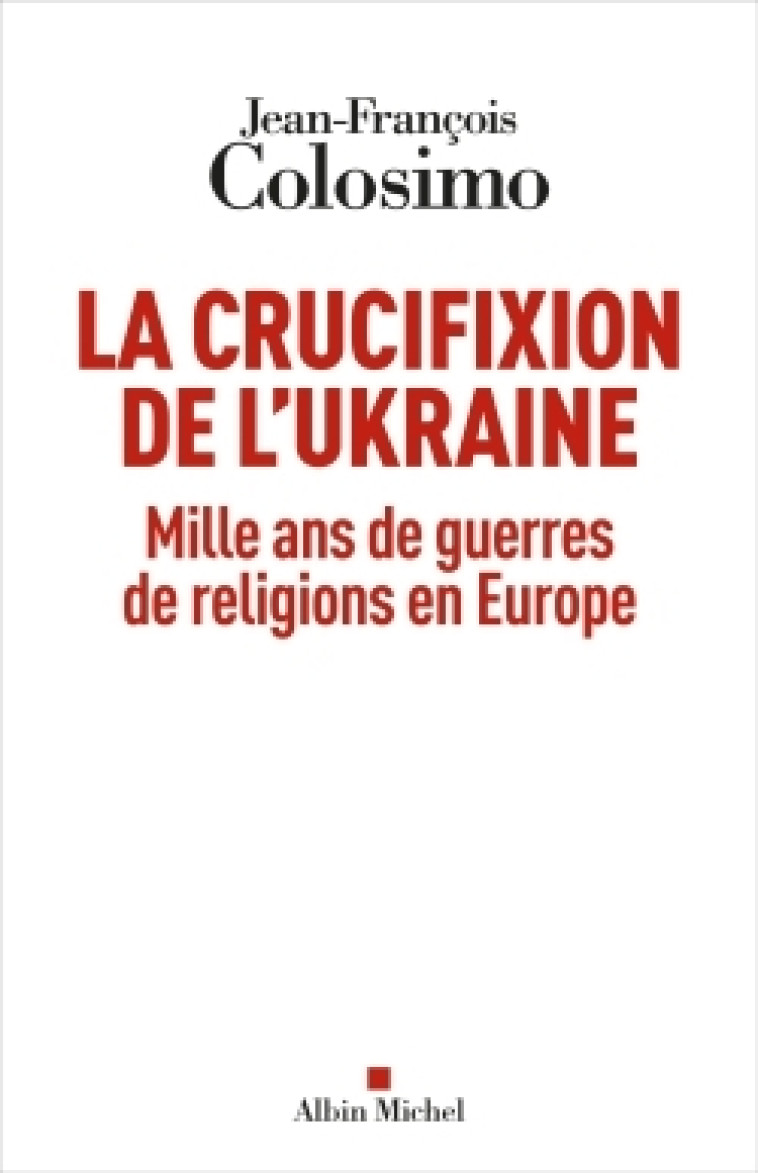 La Crucifixion de l'Ukraine - Jean-François Colosimo - ALBIN MICHEL