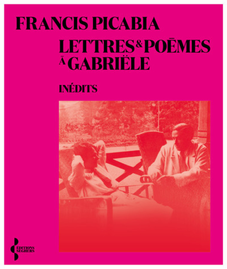 Lettres et poèmes à Gabriële - Francis PICABIA - SEGHERS