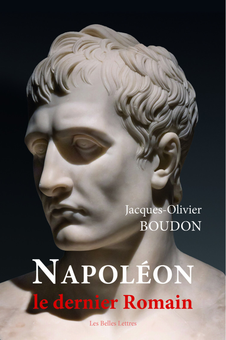 Napoléon, le dernier Romain - Jacques-Olivier BOUDON - BELLES LETTRES