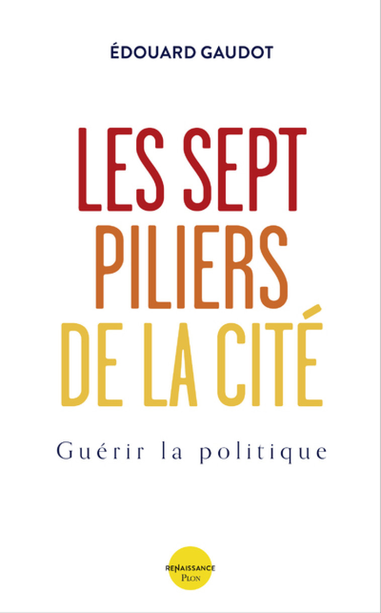 Les sept piliers de la Cité - Guérir la Politique - Édouard Gaudot - PLON