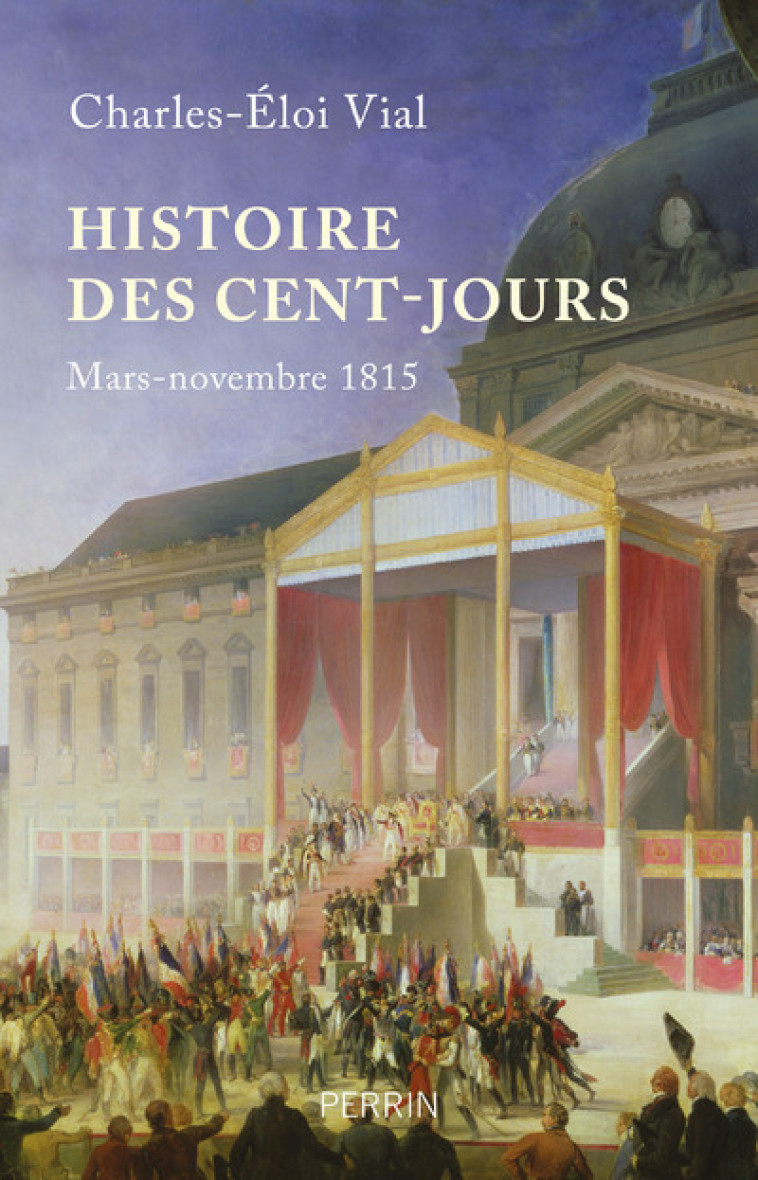 Histoire des cent jours - Mars-nomvembre 1815 - Charles-Éloi Vial - PERRIN