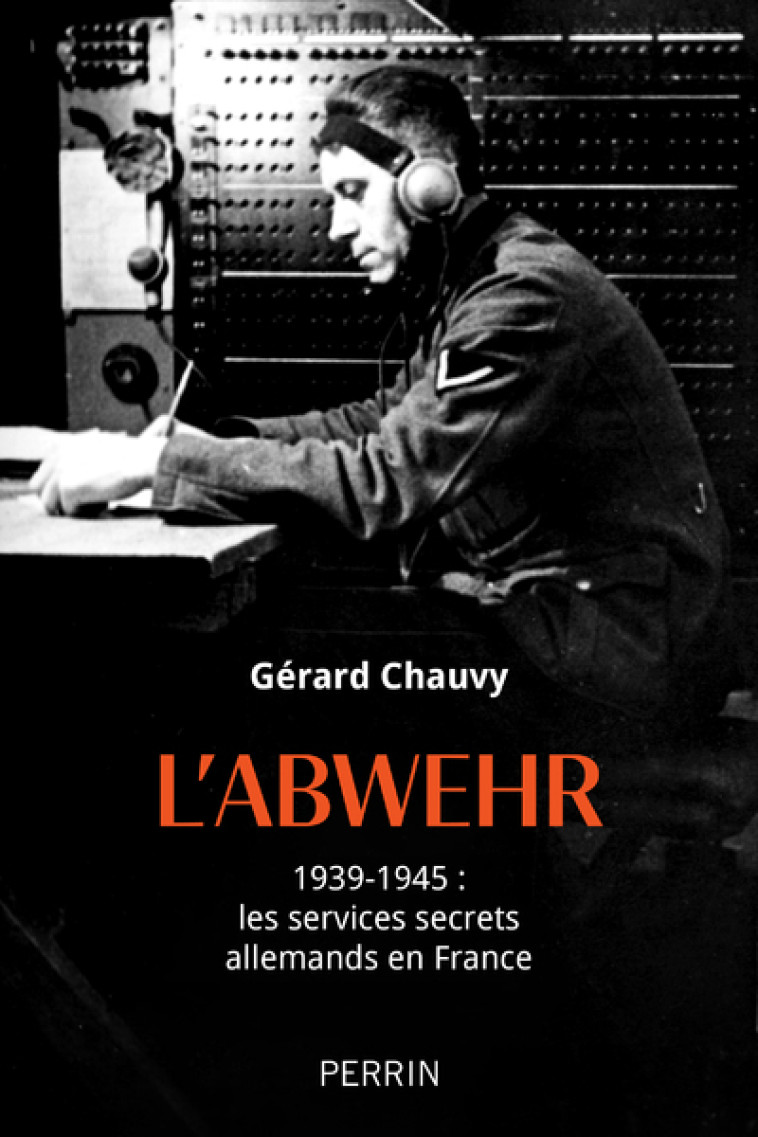 L'Abwehr 1939-1945 : les services secrets allemands en France - Gérard Chauvy - PERRIN