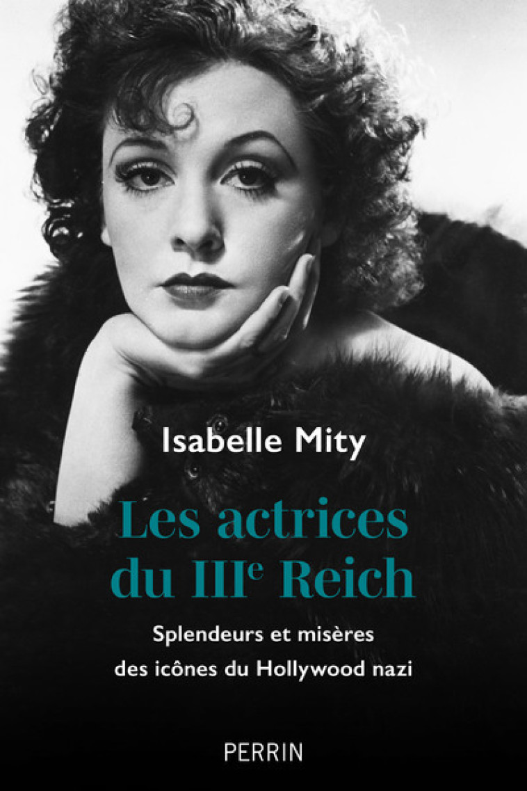 Les actrices du IIIe Reich - Splendeurs et misères des icônes du Hollywood nazi - Isabelle Mity - PERRIN