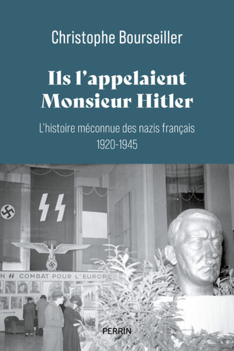 Ils l'appelaient Monsieur Hitler : L'histoire méconnue des nazis français 1920-1945 - Christophe Bourseiller - PERRIN