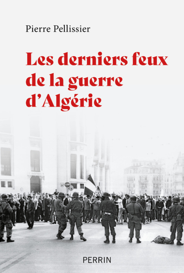 Les derniers feux de la guerre d'Algérie - Pierre Pellissier - PERRIN