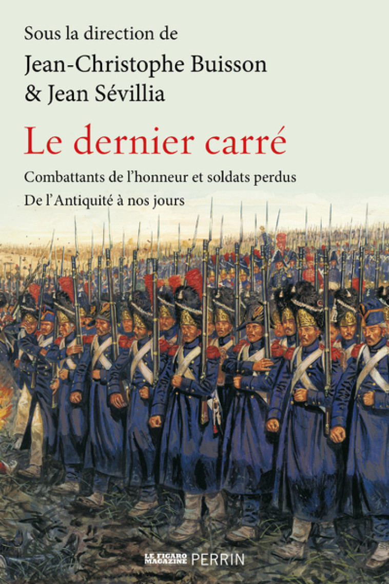 Le Dernier carré - Combattants de l'honneur et soldats perdus de l'Antiquité à nos jours - Jean-Christophe Buisson - PERRIN