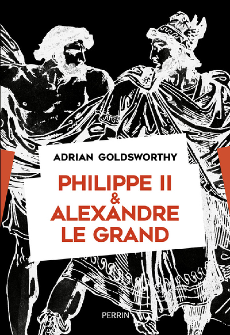 Philippe II et Alexandre - Adrian Goldsworthy - PERRIN