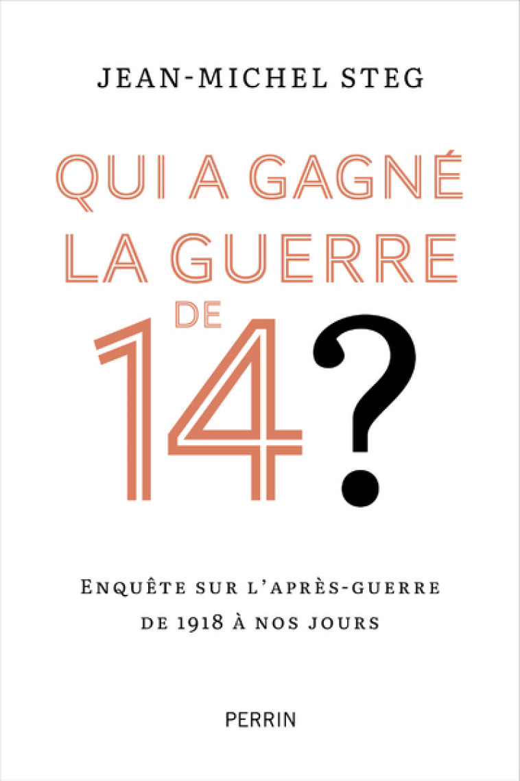 Qui a gagné la guerre de 14 ? - Enquête sur l'après-guerre de 1918 à nos jours - Jean-Michel Steg - PERRIN