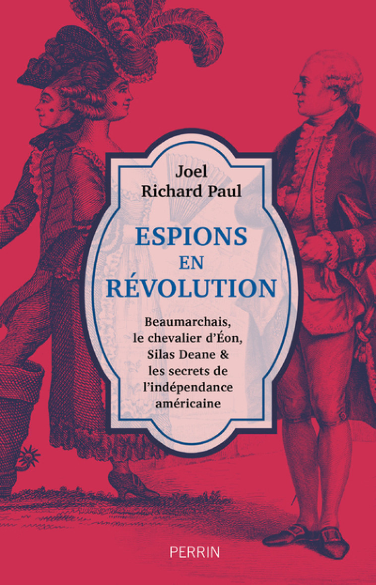 Espions en révolution - Beaumarchais, le chevalier d'Eon, Silas Deane & les secrets de l'indépendance américaine - Joel Richard Paul - PERRIN