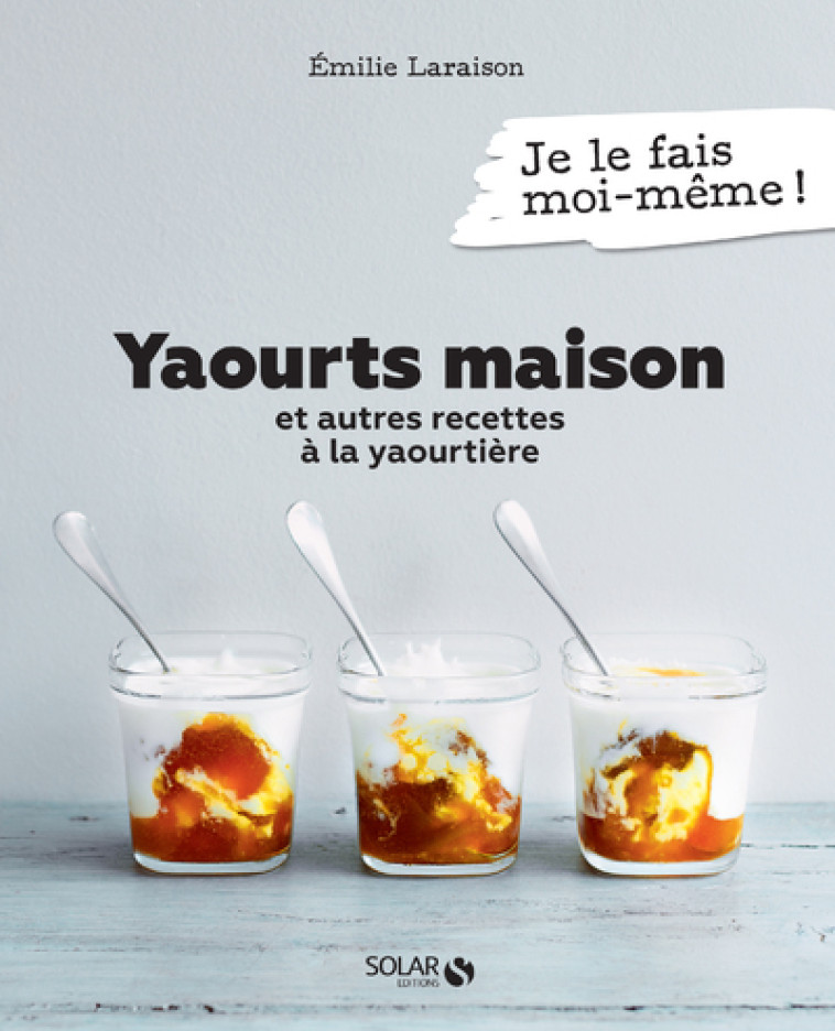 Yaourts maison et autres recettes à la yaourtière - Émilie Laraison - SOLAR