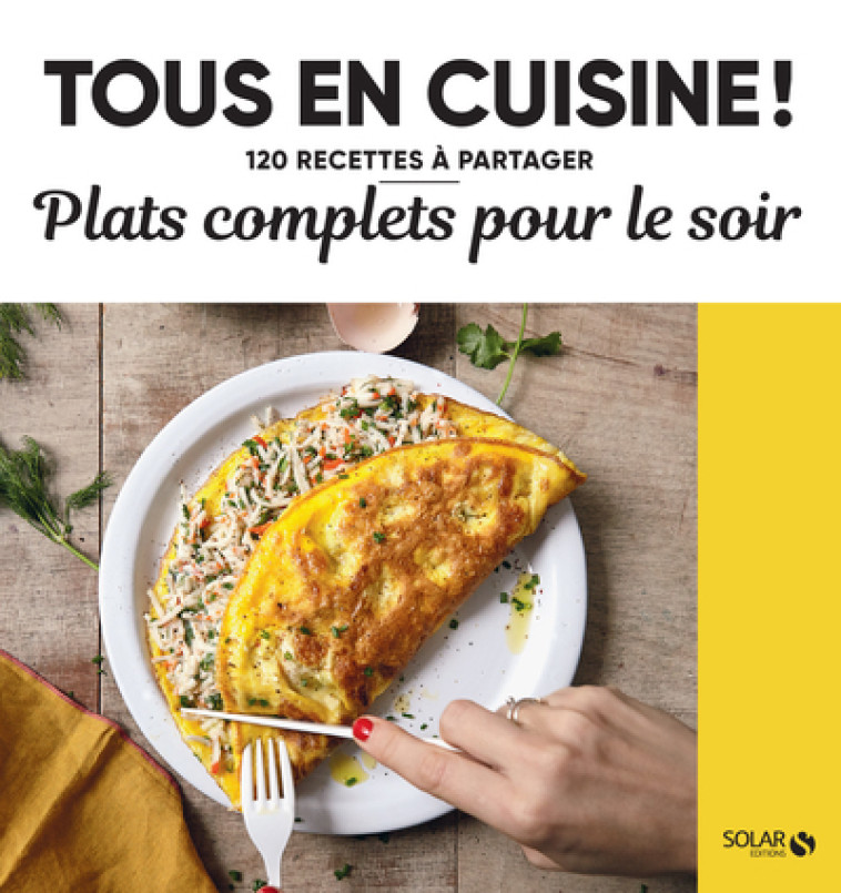 Plats complets pour le soir - Tous en cuisine ! - 120 recettes à partager -  Collectif - SOLAR