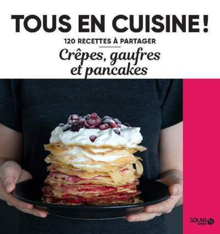 Crêpes, gaufres et pancakes - 120 recettes à partager -  Collectif - SOLAR