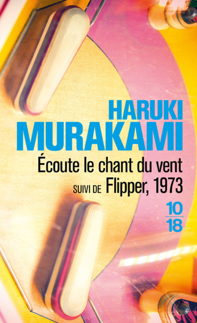 Ecoute le chant du vent suivi de Flipper, 1973 - Haruki Murakami - 10 X 18