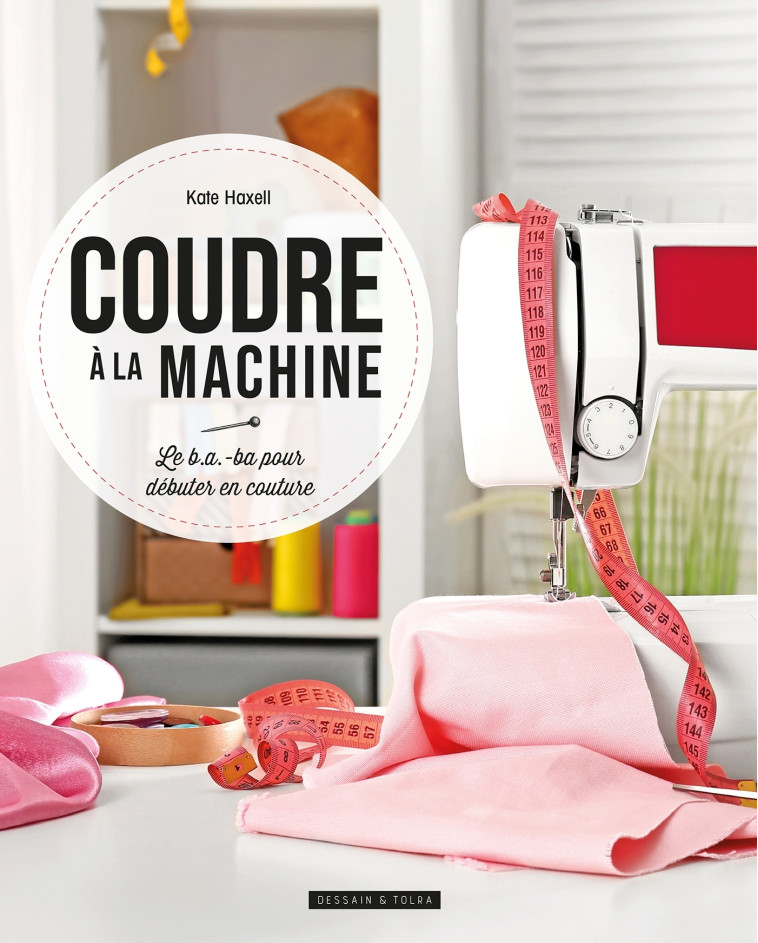 Coudre à la machine - Kate Haxell - DESSAIN TOLRA