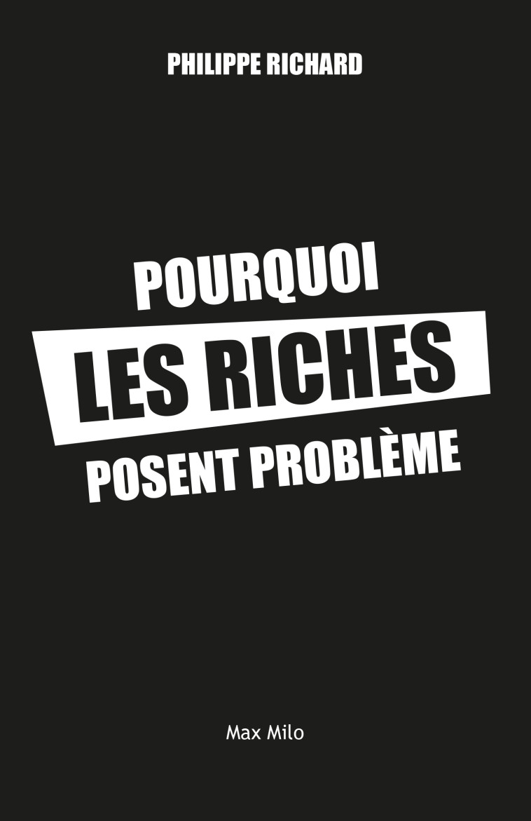 Pourquoi les riches posent problème - Philippe Richard - MAX MILO