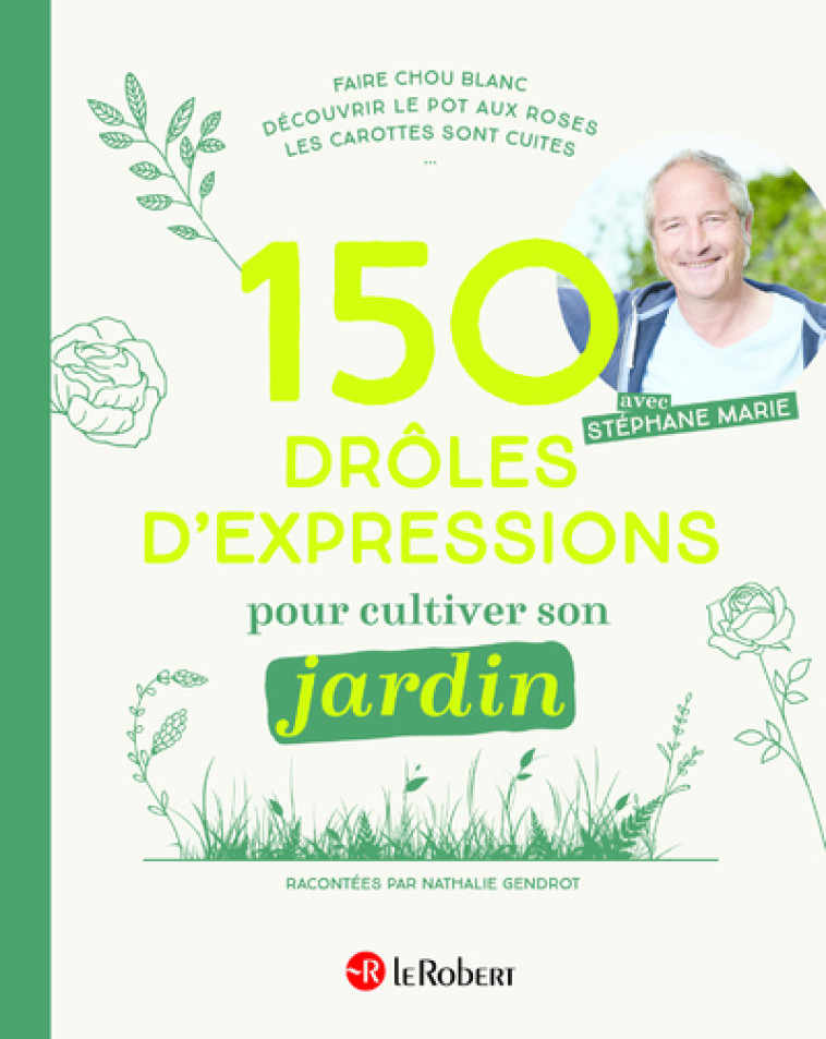 150 drôles d'expressions pour cultiver son jardin - Nathalie Gendrot - LE ROBERT