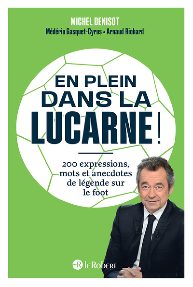 En plein dans la lucarne ! 200 expressions, mots et anecdotes de légende sur le foot - Michel Denisot - LE ROBERT