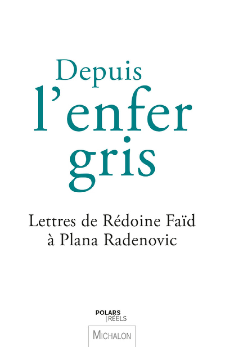 Depuis l'enfer gris - Lettres de Rédoine Faïd à Plana Radenovic - Plana Radenovic - MICHALON