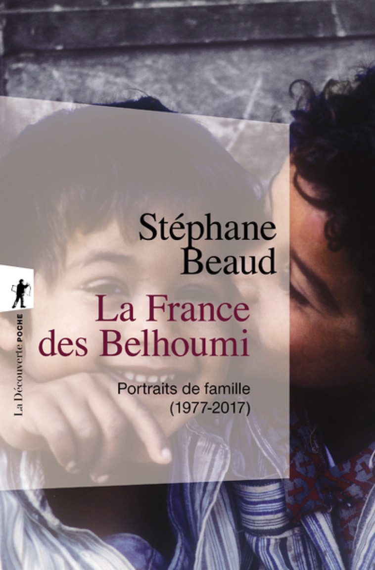 La France des Belhoumi - Portraits de famille (1977-2017) - Stéphane Beaud - LA DECOUVERTE