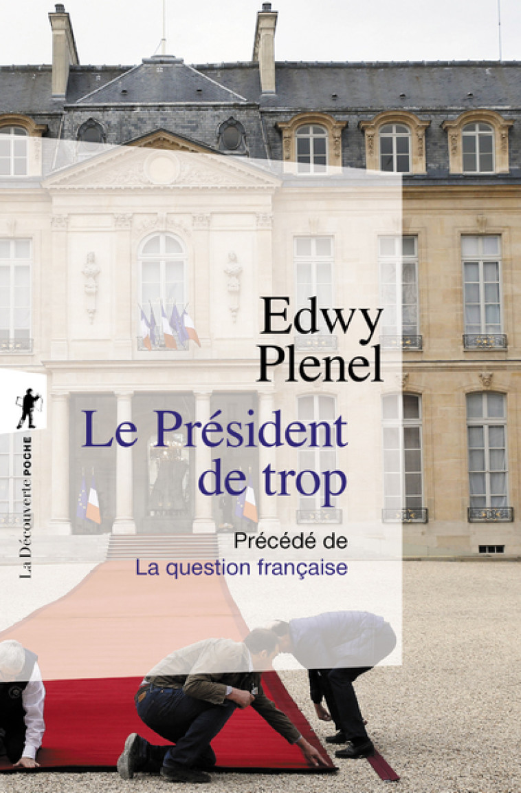 Le Président de trop - Précédé de La question française - Edwy Plenel - LA DECOUVERTE