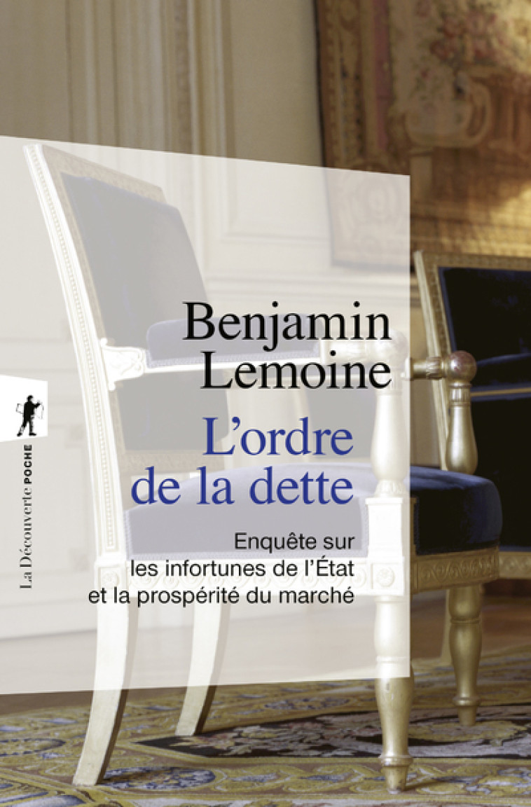 L'ordre de la dette - Enquête sur les infortunes de l'Etat et la prospérité du marché - Benjamin Lemoine - LA DECOUVERTE