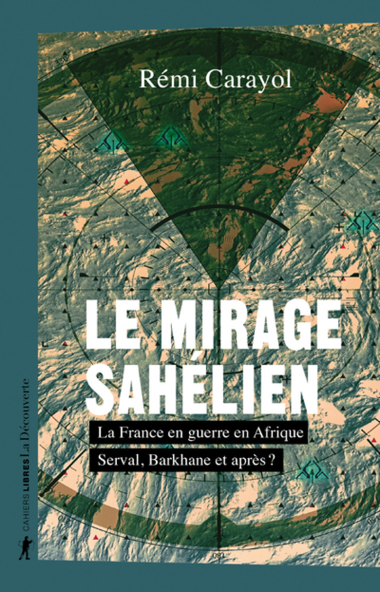 Le mirage sahélien - La France en guerre en Afrique. Serval, Barkhane et après ? - Rémi Carayol - LA DECOUVERTE