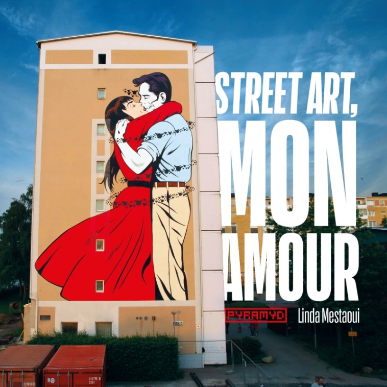 Street art, mon amour - Quand l’amour descend dans la rue - Linda Mestaoui - PYRAMYD