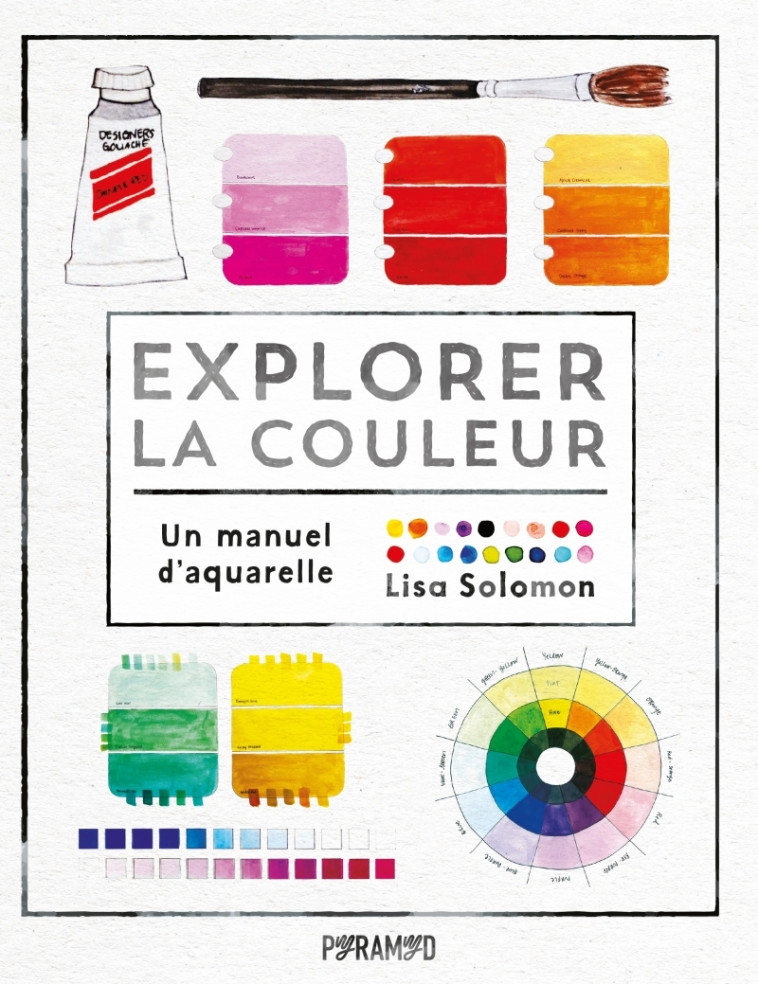 Explorer la couleur - Un manuel d'aquarelle - Lisa SOLOMON - PYRAMYD