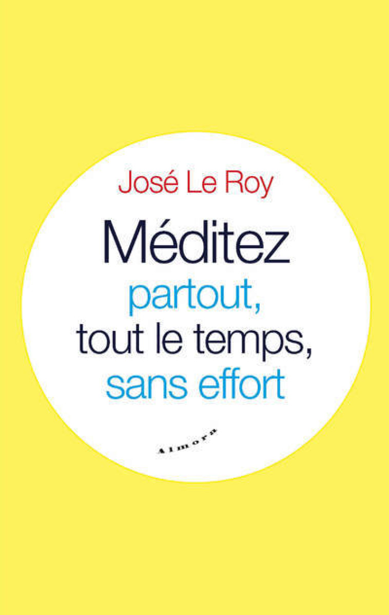 Méditez partout, tout le temps, sans effort - José Le Roy - ALMORA