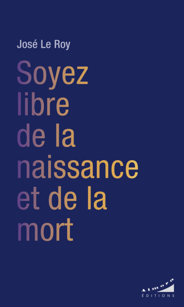 Soyez libre de la naissance et de la mort - José Le Roy - ALMORA