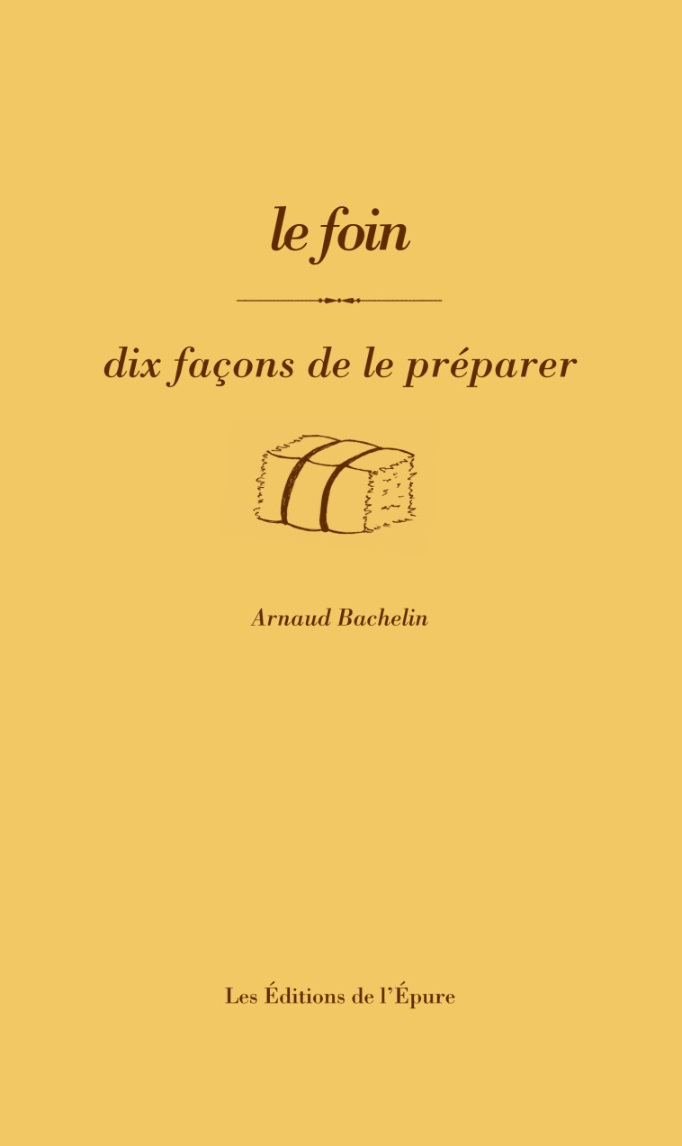 Le Foin, dix façons de le préparer - Arnaud Bachelin - EPURE