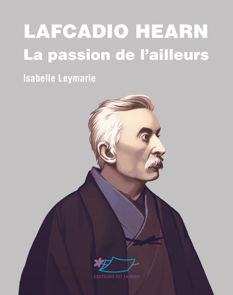 Lafcadio Hearn, la passion de l'ailleurs - Isabelle Leymarie - JASMIN