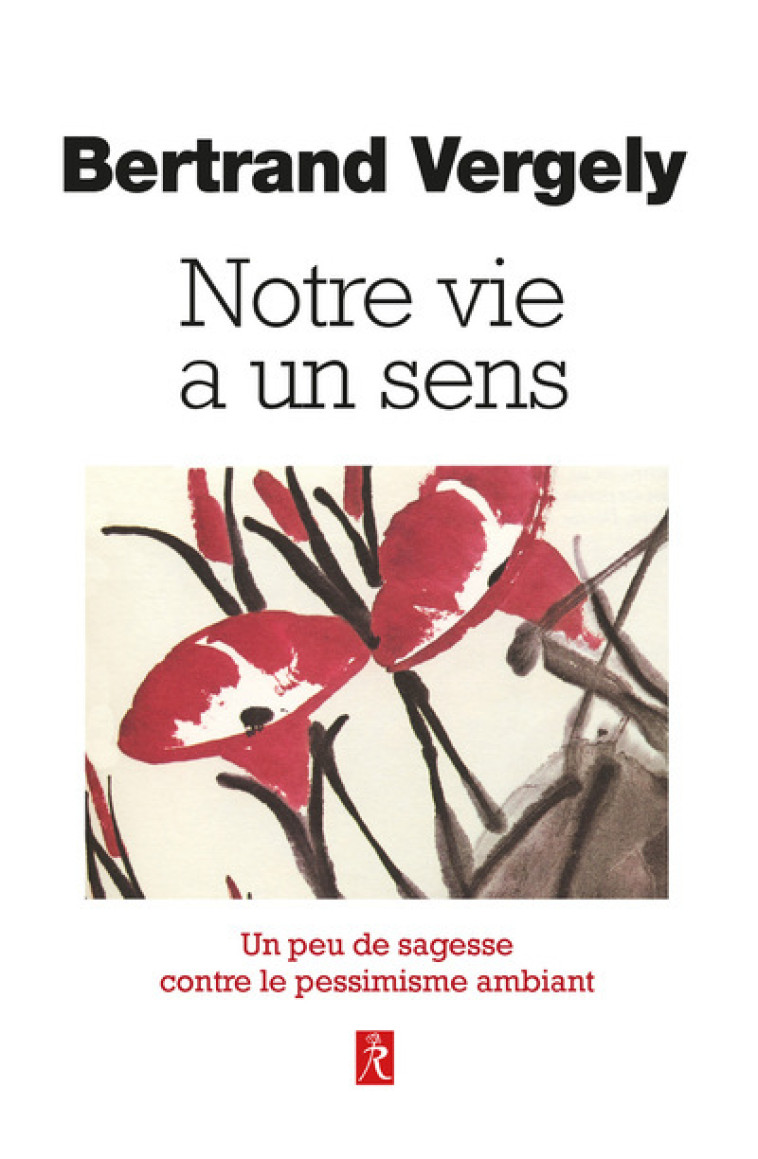 Notre vie a un sens - Un peu de sagesse contre le pessimisme ambiant - Bertrand Vergely - RELIE