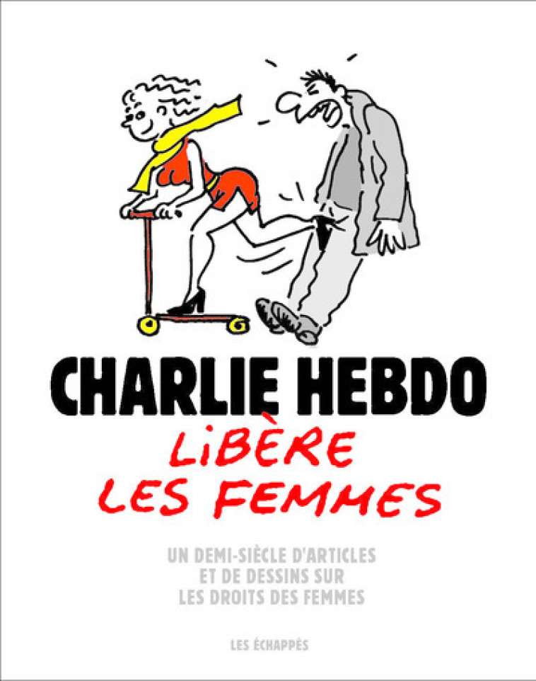 Charlie Hebdo libère les femmes - Un demi-siècle d'articles et de dessins sur les droits des femmes -  Collectif - ECHAPPES