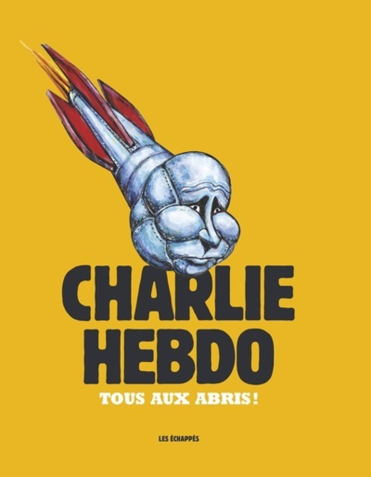 Charlie Hebdo - Tous aux abris ! -  Collectif - ECHAPPES