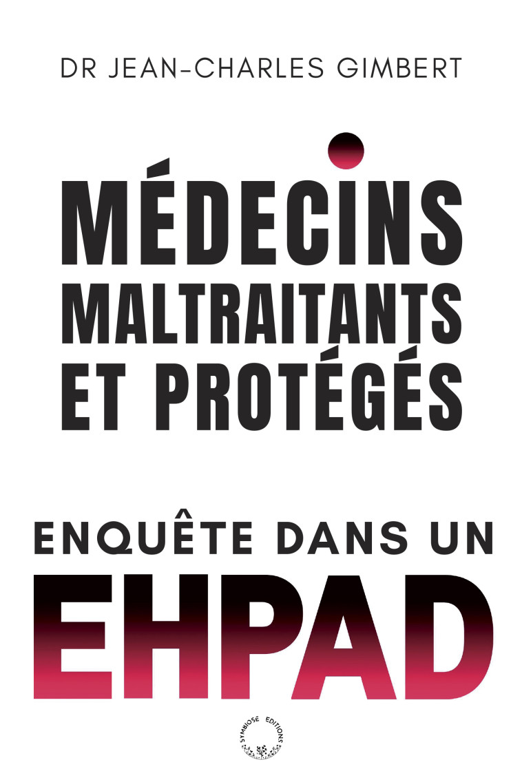 Médecins, maltraitants... Et protégés - Jean-Charles Gimbert - SYMBIOSE