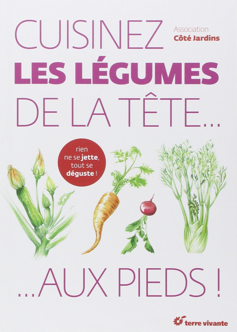 Cuisinez les légumes de la tête aux pieds ! -  Côté Jardin - TERRE VIVANTE