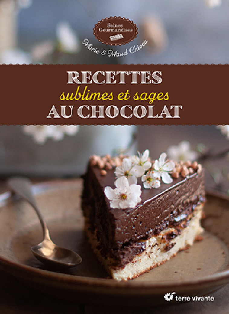 Recettes sublimes et sages au chocolat - Marie Chioca - TERRE VIVANTE