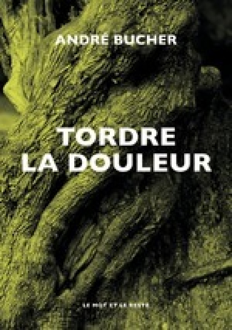 Tordre la douleur - André BUCHER - MOT ET LE RESTE