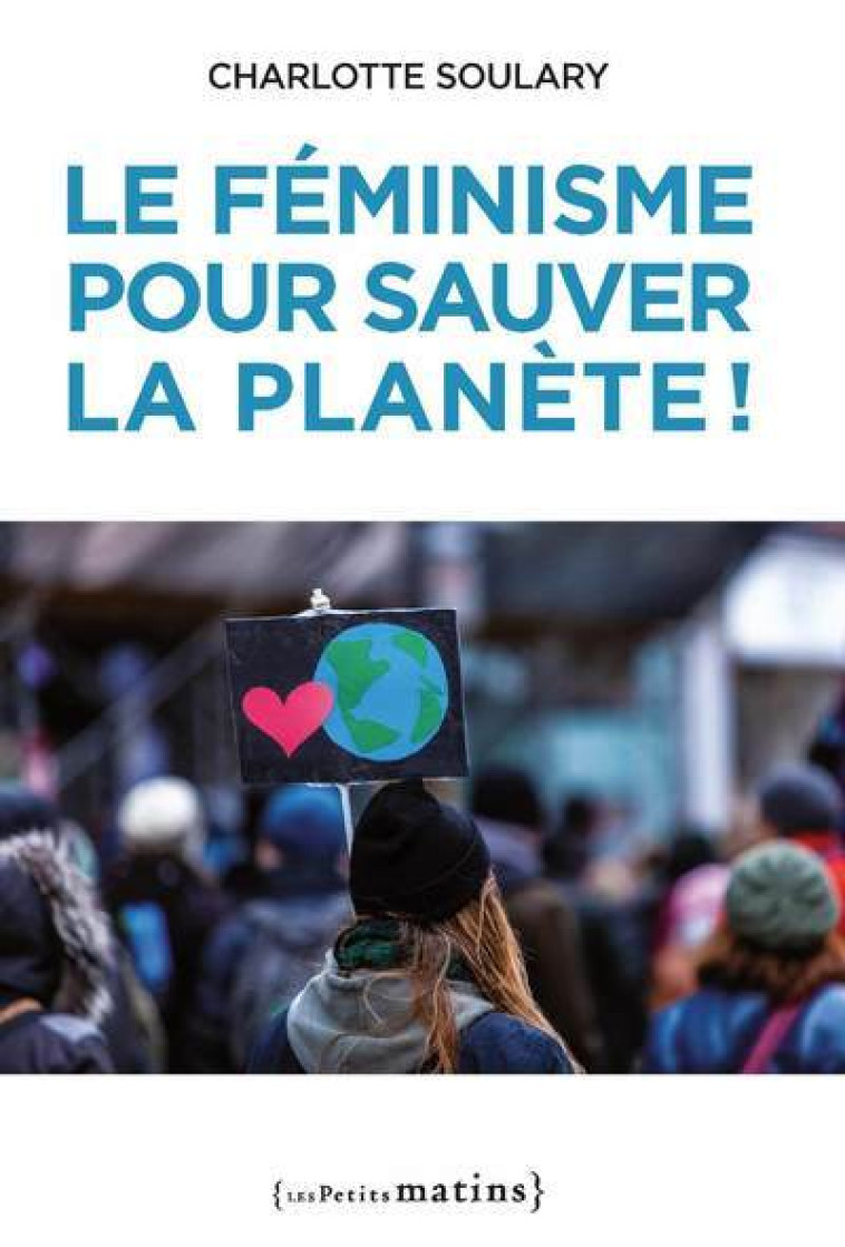 Le Féminisme pour sauver la planète ! - Charlotte Soulary - PETITS MATINS