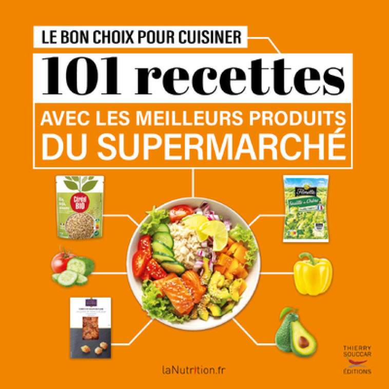 Le bon choix pour cuisiner - 101 recettes avec les meilleurs produits du super -  lanutrition.fr - THIERRY SOUCCAR