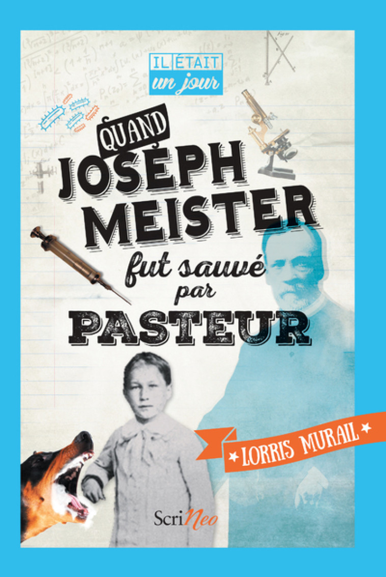 Il était un jour... Quand Joseph Meister fut sauvé par Pasteur - Lorris Murail - SCRINEO