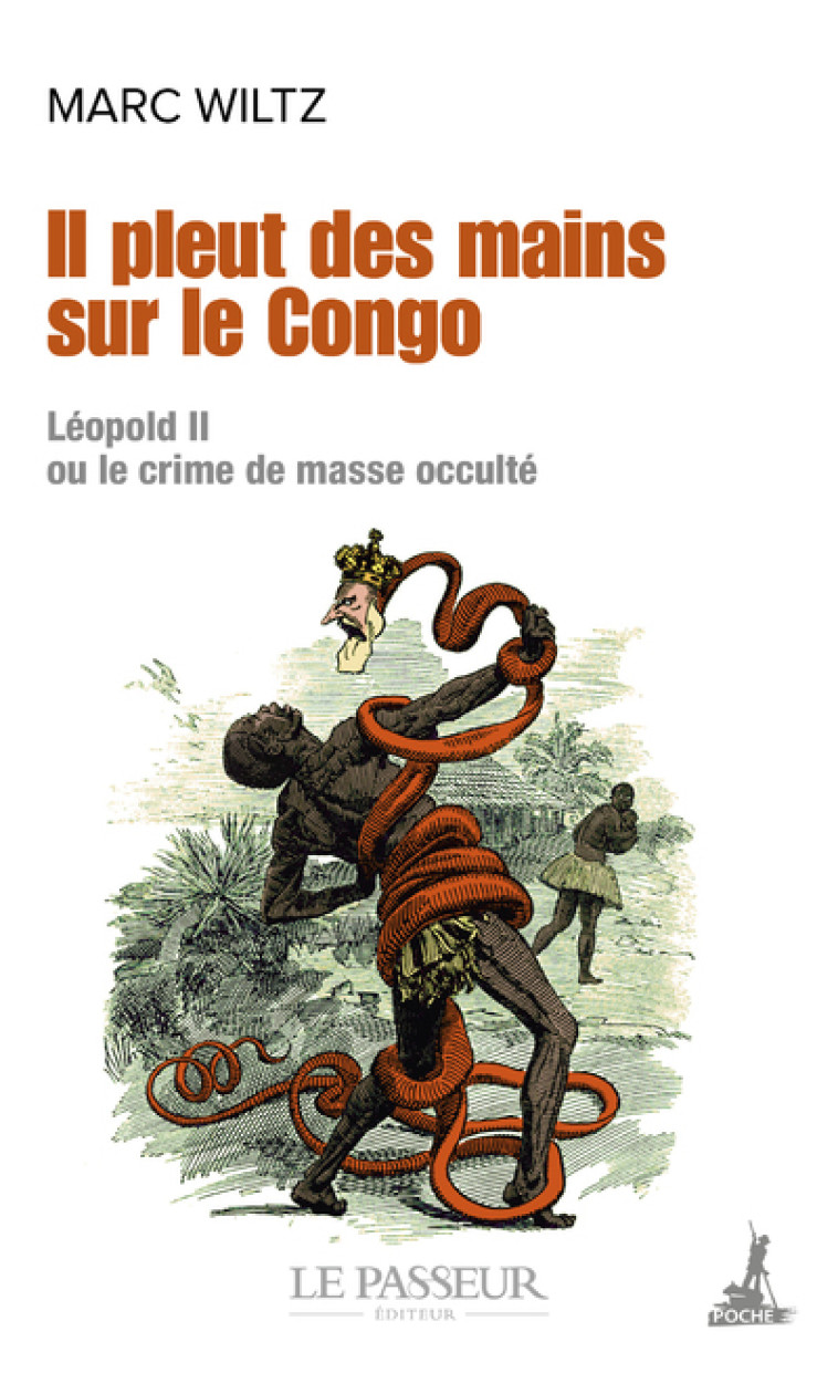 Il pleut des mains sur le Congo - Léopold II ou le crime de masse occulté - Marc Wiltz - LE PASSEUR