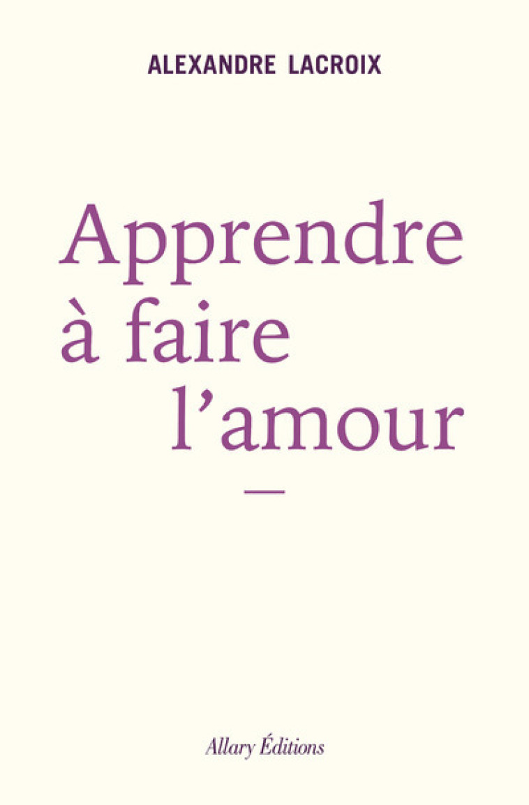 Apprendre à faire l'amour - Alexandre Lacroix - ALLARY