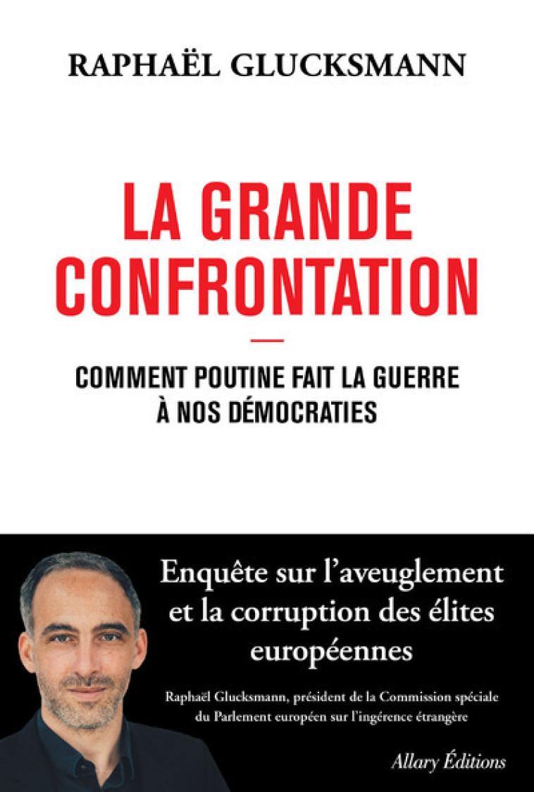 La Grande Confrontation - Comment Poutine fait la guerre à nos démocraties - Raphaël Glucksmann - ALLARY